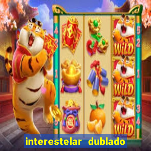 interestelar dublado 4k interestelar filme completo dublado 4k